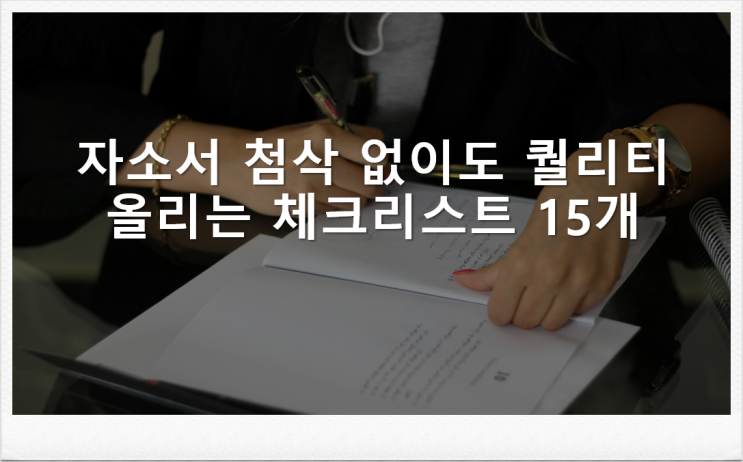  [자소서쓰는법] 자소서 첨삭 없이도 퀄리티 올리는 체크리스트 15개