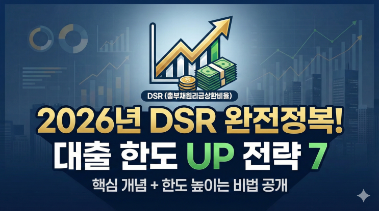  DSR 완전정복, 2026년 대출받기 전 반드시 알아야 할 핵심 개념과 한도 높이는 7가지 전략