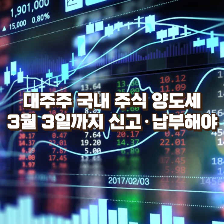  대주주 국내 주식 양도세, 3월 3일까지 신고·납부해야 하는 이유