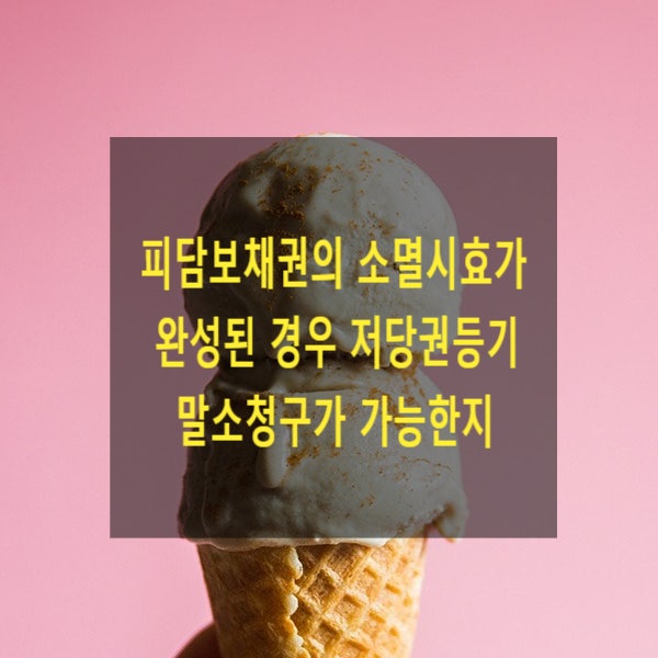  피담보채권의 소멸시효가 완성된 경우 저당권등기 말소청구가 가능한지