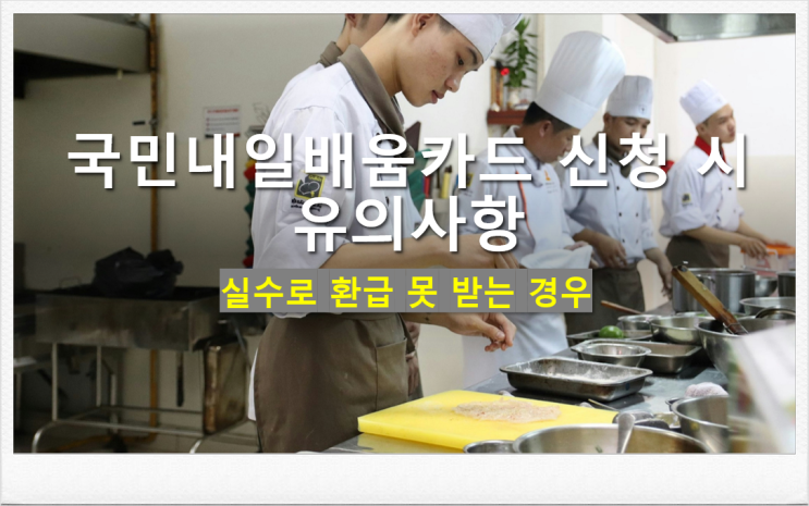  국민내일배움카드 신청 시 유의사항/실수로 환급 못 받는 경우