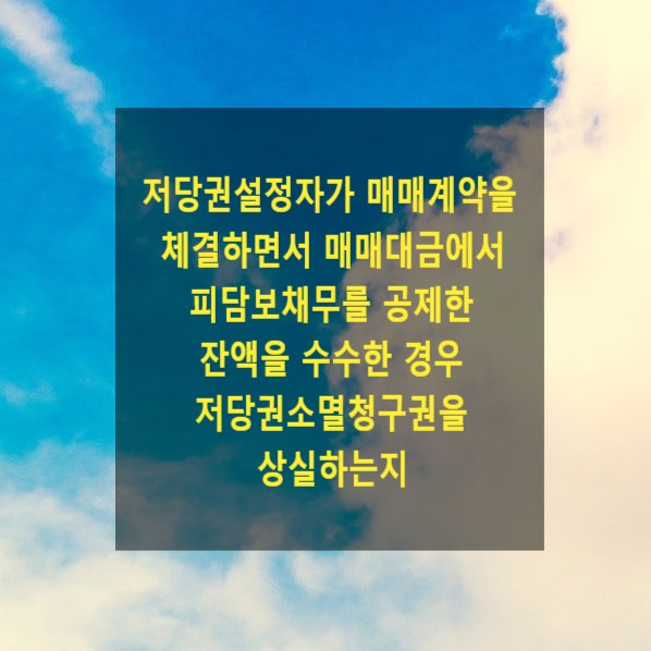  저당권설정자가 매매계약을 체결하면서 매매대금에서 피담보채무를 공제한 잔액을 수수한 경우 제3취득자가 피담보채무를 인수한 것으로 보아 저당권소멸청구권을 상실하는지
