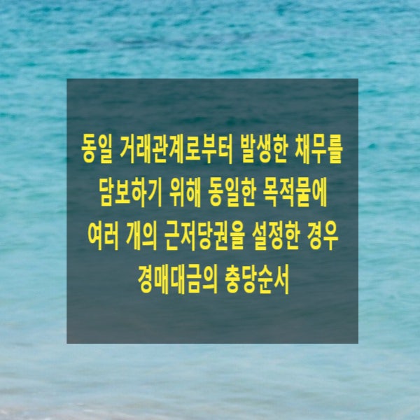  동일 거래관계로부터 발생한 채무를 담보하기 위해 동일한 목적물에 여러 개의 근저당권을 설정한 경우 경매대금의 충당순서