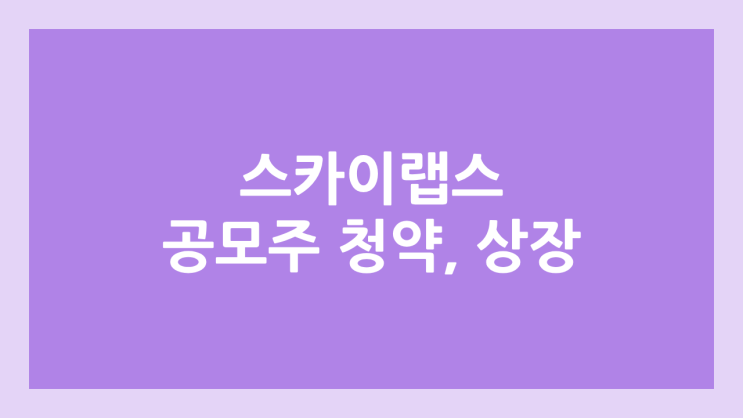 스카이랩스 IPO, 상장 공모주 청약 → 코스닥 상장예비심사 청구서 제출, 장외가 확인 불가, 상장 일정