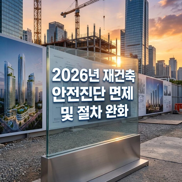  2026년 재건축 안전진단 면제 및 절차 완화 30년 된 우리 아파트, 바로 공사 시작? 투자 전 필독!