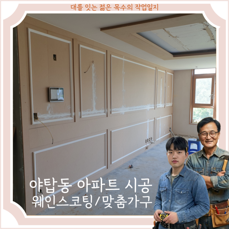  [아파트] [웨인스코팅 및 가구제작] 시공 기록 - [야탑동]