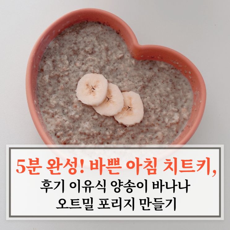  5분 완성! 바쁜 아침 치트키, 후기 이유식 양송이 바나나 오트밀 포리지 만들기