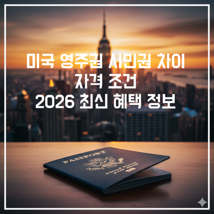  미국 시민권 영주권 차이 취득조건 2026 최신판 혜택 총정리