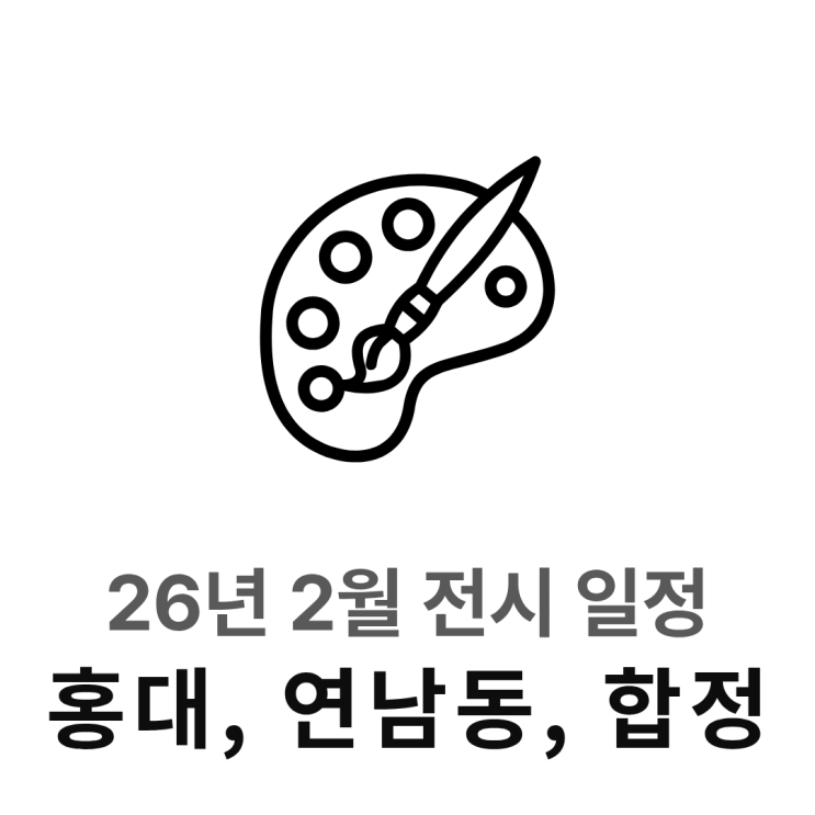 홍대·연남동·합정 전시 일정 26년 2월 | 제가 갈 곳들을 정리해요