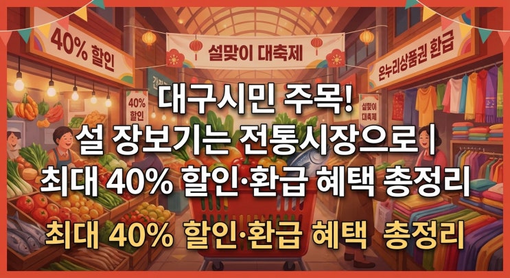  대구시민 주목! 설 장보기는 전통시장으로｜최대 40% 할인·환급 혜택 총정리