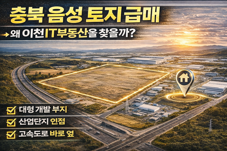  충북 음성 토지 급매물, 왜 이천IT부동산을 찾을까?