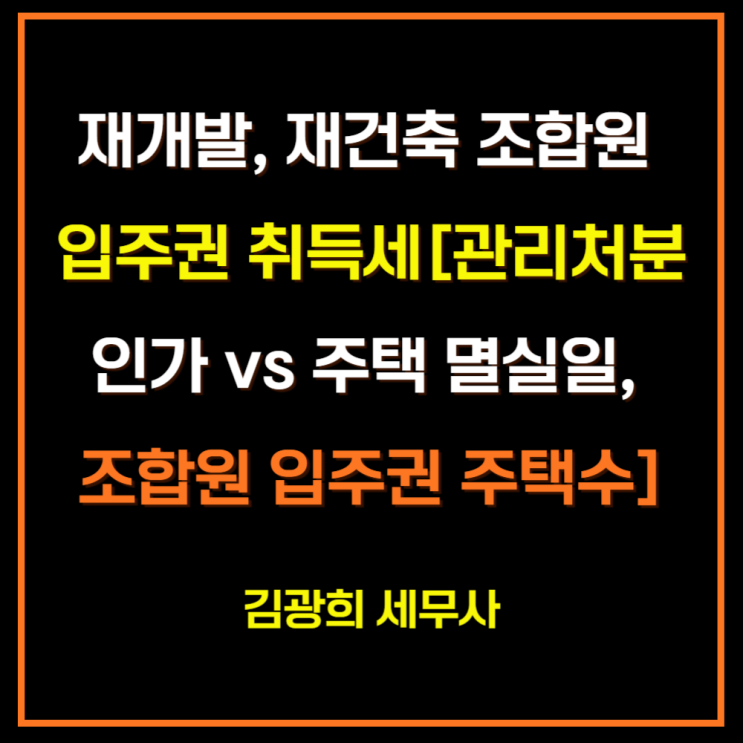  재개발, 재건축 조합원 입주권 취득세[관리처분인가 vs 주택 멸실일, 조합원 입주권 주택수 포함]