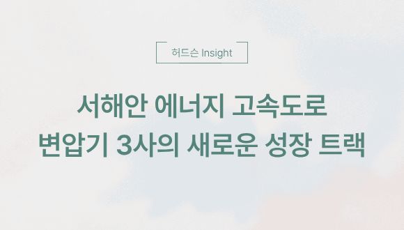  [허드슨 Insight] 서해안 에너지 고속도로, 변압기 3사의 새로운 성장 트랙