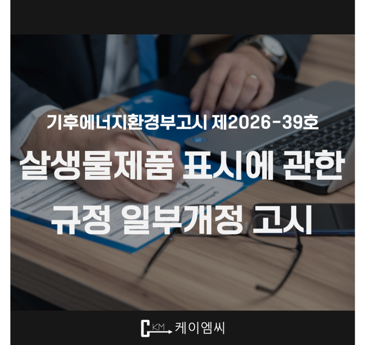  [ 주식회사 케이엠씨 ] 기후에너지환경부고시 제2026-39호 「살생물제품 표시에 관한 규정」 일부개정 고시