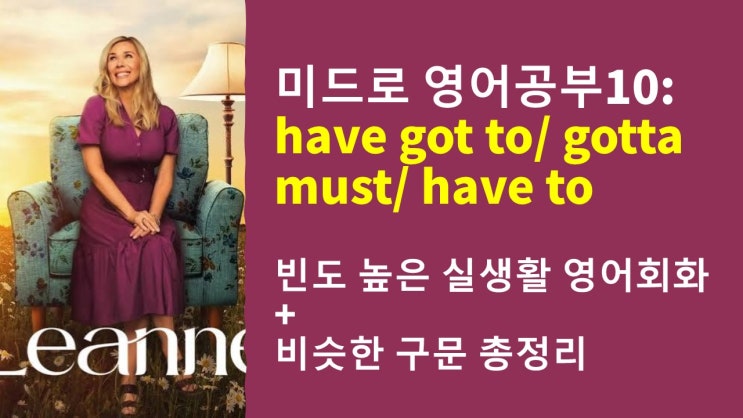  미드로 영어공부] 실생활에서 밥 먹듯 쓰는 "have got to" "gotta" 쉽게 정리하기!