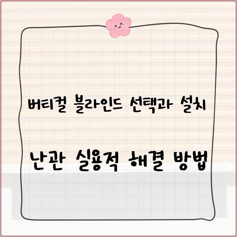 버티컬 블라인드 선택과 설치 난관 실용적 해결 방법