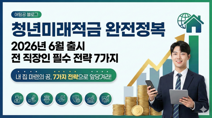  청년미래적금 완전정복, 2026년 6월 출시 전 직장인이 반드시 준비해야 할 청년 자산형성 전략 7가지