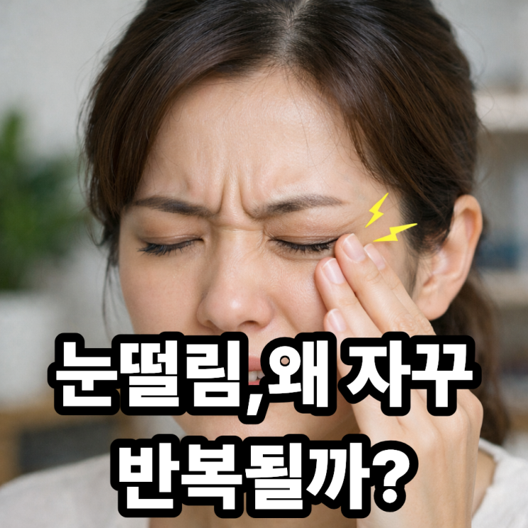  눈떨림이 자주 재발하는 이유, 단순 피로가 아닐 수도 있어요