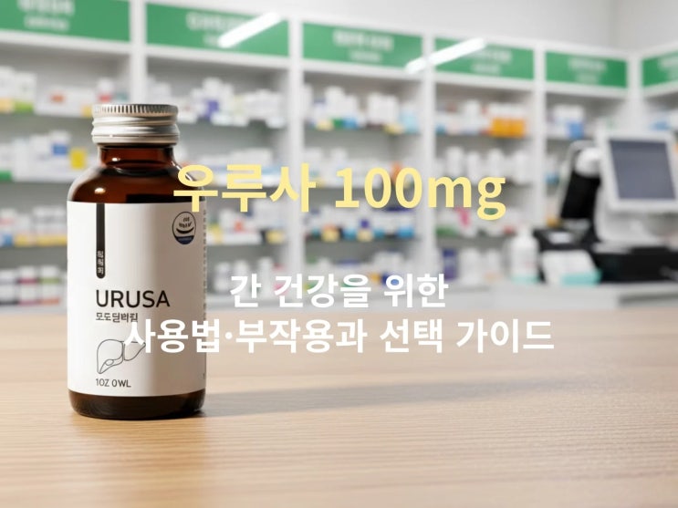  간 건강을 위한 우루사 100mg 사용법·부작용과 선택 가이드