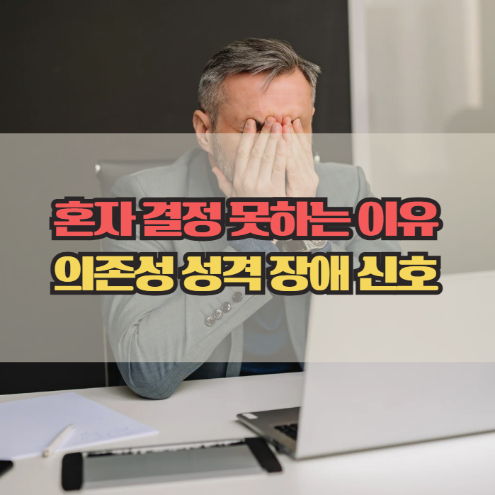  혼자 결정하기 어려운 이유, 의존성 성격장애 신호 정리