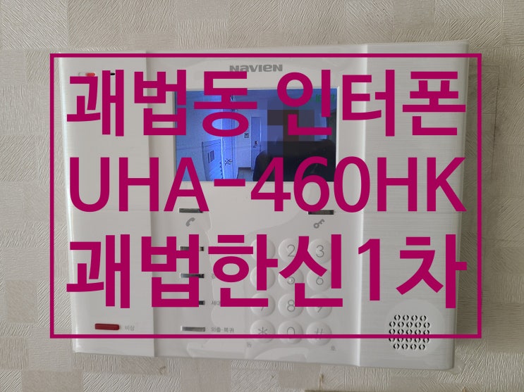  사상구 괘법동 괘법한신1차 아파트 인터폰 교체후 재교체 설치 경동나비엔 UHA-460HK (설명서)