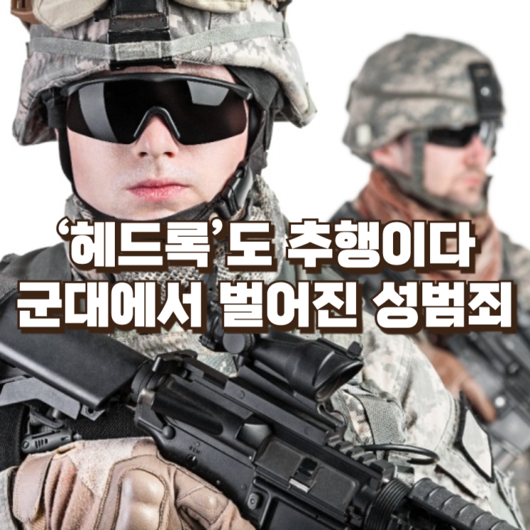  ‘헤드록’도 추행이다 : 군대에서 벌어진 권력형 성범죄, 집행유예 판결이 남긴 질문