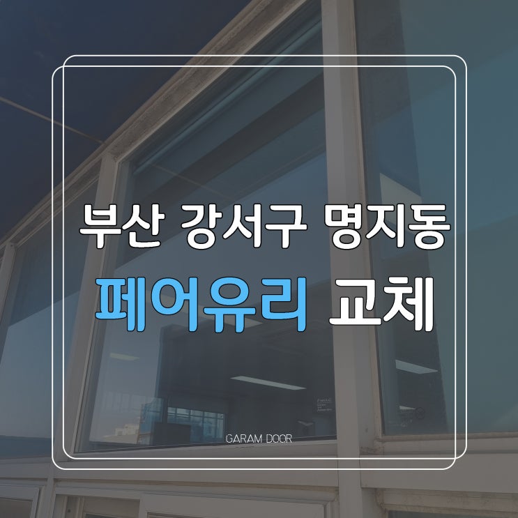  부산 강서구 명지동 부산신항 페어유리 복층유리 상가유리 교체 후