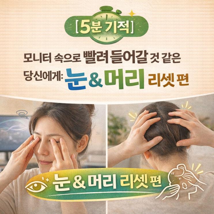  ️ [5분 기적 시리즈5] 모니터 속으로 빨려 들어갈 것 같은 당신에게: 눈 & 머리 리셋 편