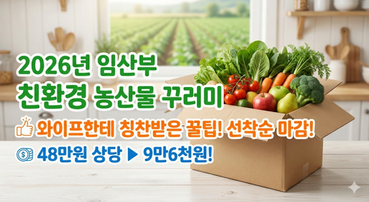  와이프한테 칭찬받은 썰, 2026년 임산부 친환경 농산물 꾸러미 신청 꿀팁 (선착순이라 서둘러야 함)