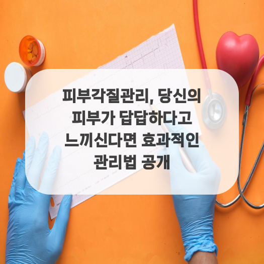  피부각질관리, 당신의 피부가 답답하다고 느끼신다면 효과적인 관리법 공개
