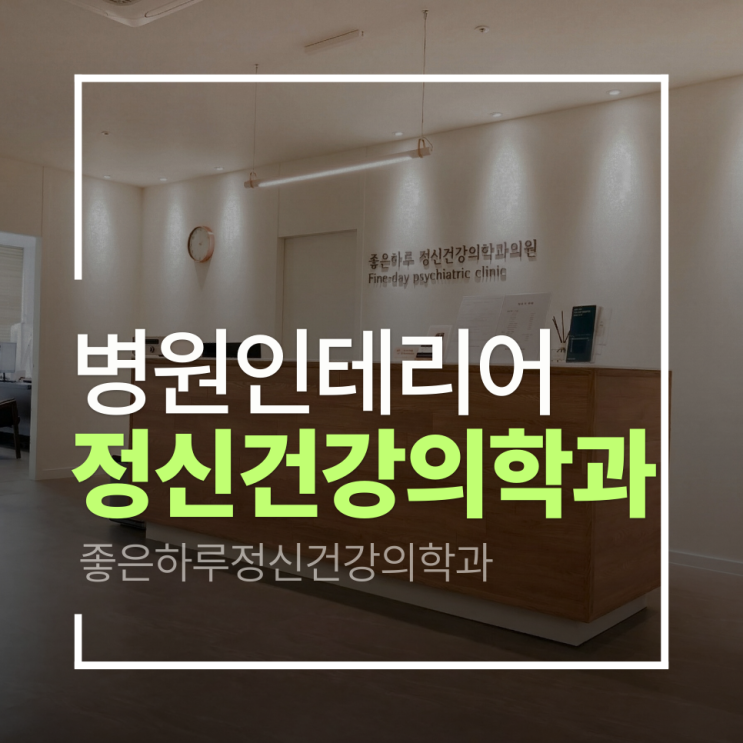  [용인 정신건강의학과 인테리어]좋은하루 정신건강의학과 인테리어 프로젝트