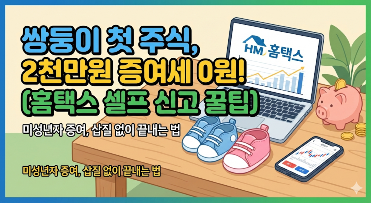  우리 쌍둥이들 생애 첫 주식 계좌, 2천만원 증여세 신고까지 (홈택스랑 한판 붙은 썰)