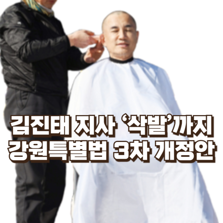  김진태 지사 ‘삭발’까지 나온 이유 : 강원특별법 3차 개정안, 왜 이렇게 막혀 있나