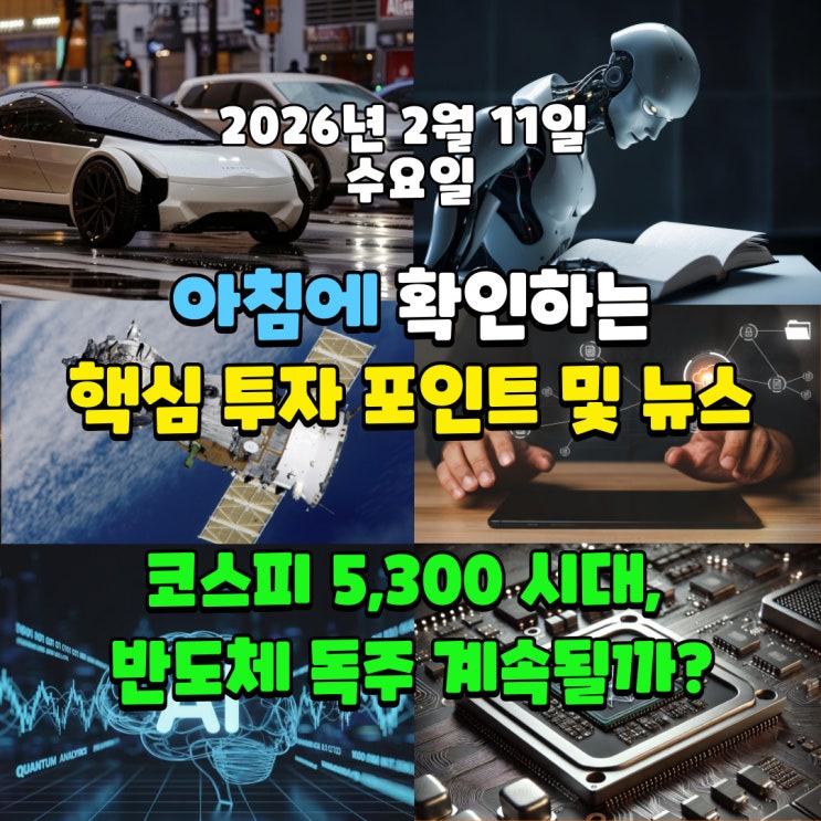  2026년 2월 11일(수) 핵심 투자 포인트 및 뉴스("코스피 5,300 시대, 반도체 독주 계속될까?")