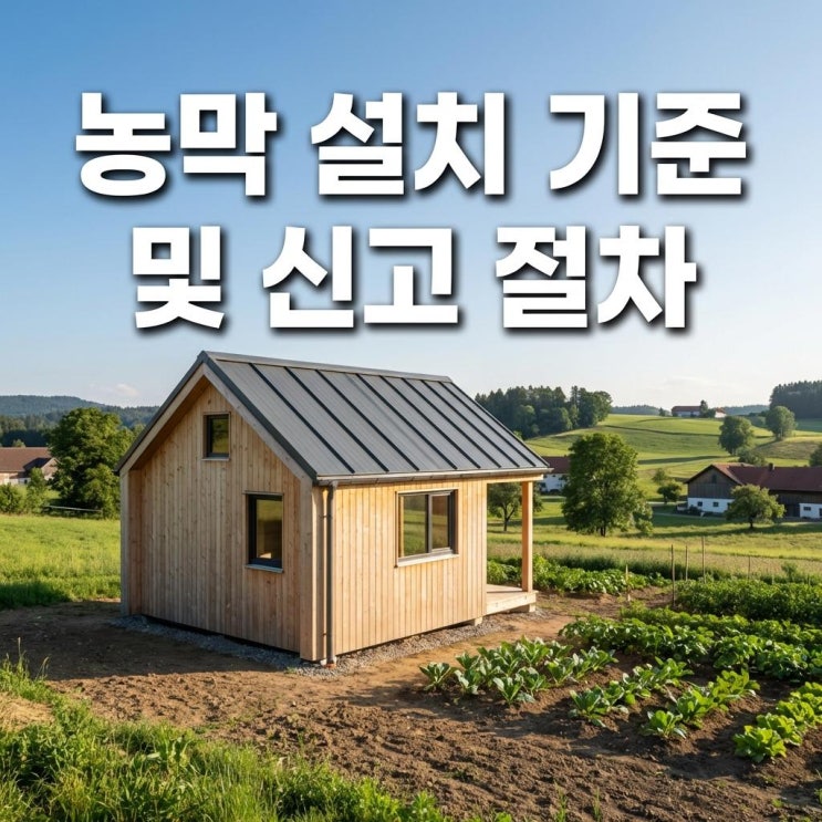  농막 설치 기준 및 신고 절차 2026년 최신 정리! "자고 가면 불법인가요?" 주말농장의 꿈, 합법적으로 이루기