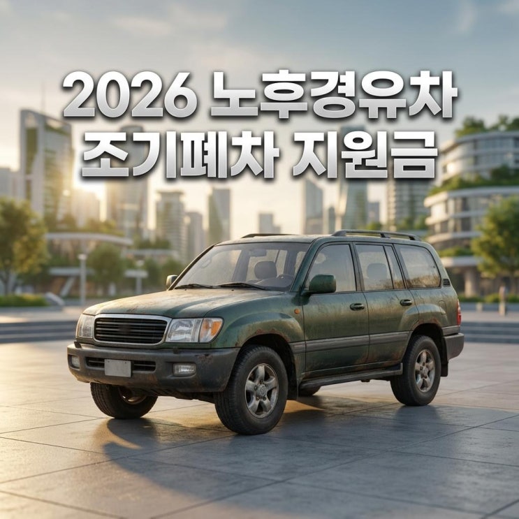 2026 노후경유차 조기폐차 지원금 4등급도 최대 800만 원! 예산 소진 전 신청하는 법 (2월 접수 시작)