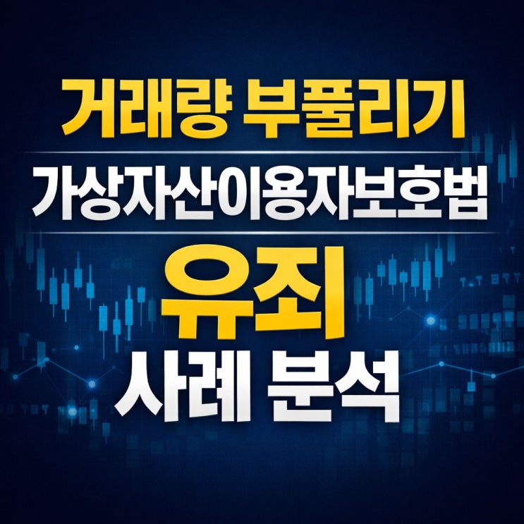  거래량 부풀리기 가상자산이용자보호법 유죄 사례 분석: 가상자산 시세조종 조사 대응법