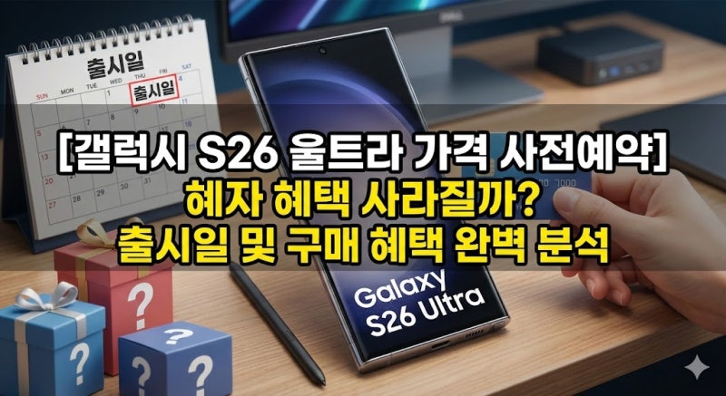 [갤럭시 S26 울트라 가격 사전예약] 혜자 혜택 사라질까? 출시일 및 구매 혜택 완벽 분석