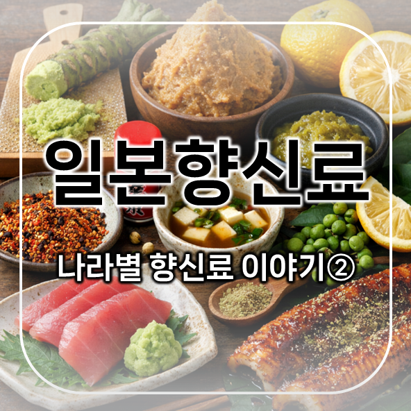  일본향신료 편 | 나라별 향신료 이야기 2 | 담백함 속 깊은 풍미