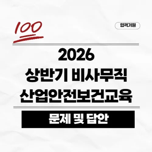 2026 상반기 비사무직 산업안전보건교육 정답 답안 총정리