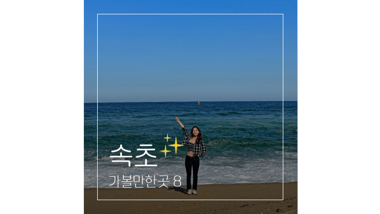  속초 볼거리 가볼만한곳 BEST 8 ㅣ 국내 겨울 바다 여행