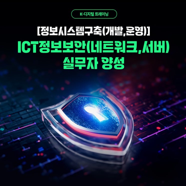  [정보시스템구축(개발,운영)] ICT정보보안(네트워크,서버)실무자 국비지원 취업연계 교육 과정