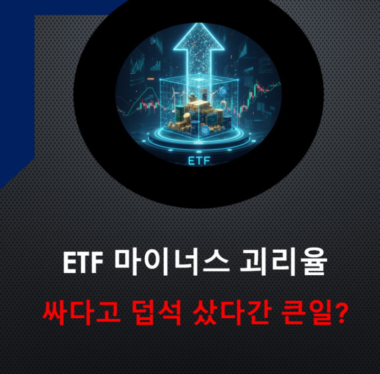 [금융/재테크] ETF 마이너스 괴리율, "싸다고 덥석 샀다간 큰일?" 위험도 분석과 주의점