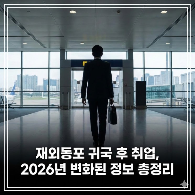  재외동포 귀국 후 취업, 2026년 변화된 정보 총정리