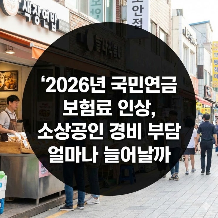  2026년 국민연금 보험료 인상, 소상공인 경비 부담 얼마나 늘어날까