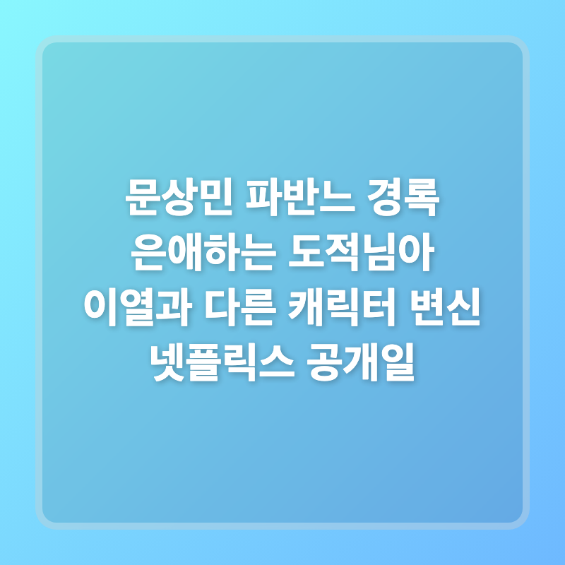 문상민 파반느 경록 은애하는 도적님아 이열과 다른 캐릭터 변신 넷플릭스 공개일