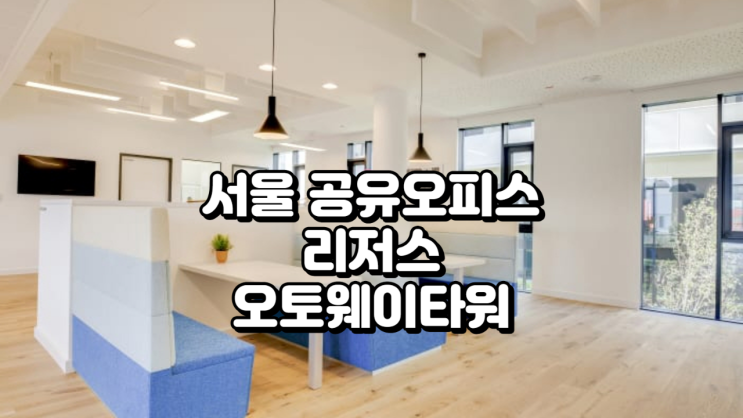  서울 공유오피스 리저스 오토웨이타워 정보 정리