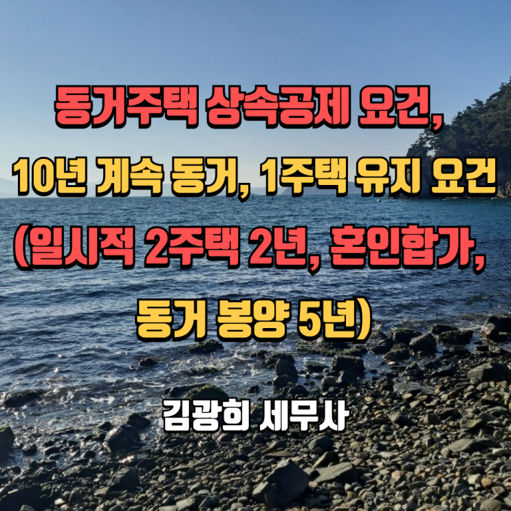  동거주택 상속공제 요건, 10년 계속 동거, 1주택 유지 요건(일시적 2주택 2년, 혼인합가, 동거 봉양 5년)