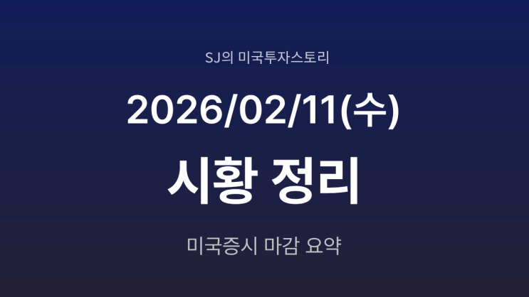  미국 증시 시황 [2026년 2월 11일(수)] | 고용 서프라이즈에도 ‘AI 공포 트레이드’ 지속