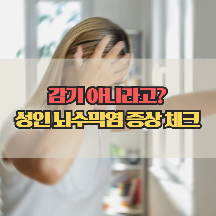  성인 뇌수막염 증상 총정리, 감기와 차이점은?